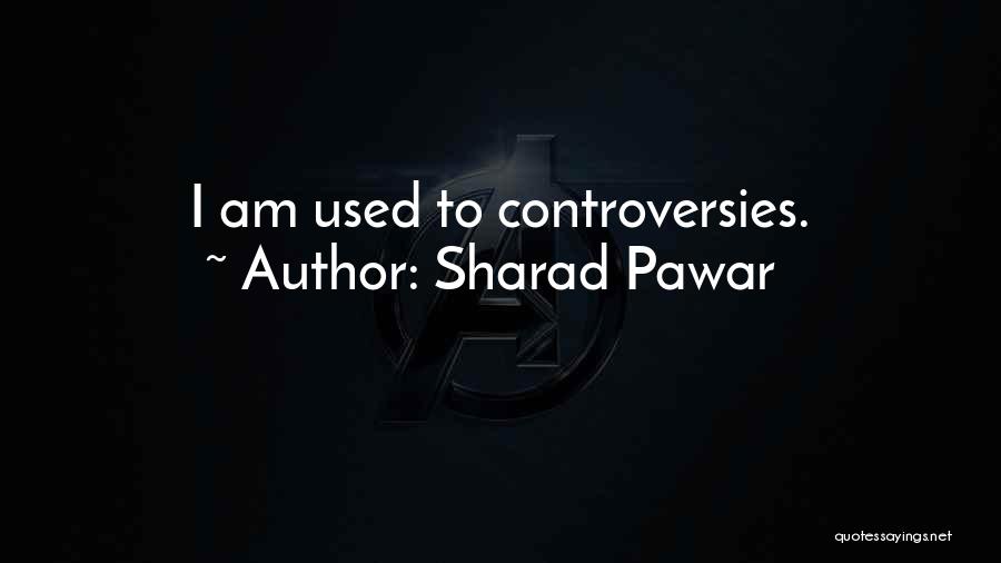Controversies Quotes By Sharad Pawar