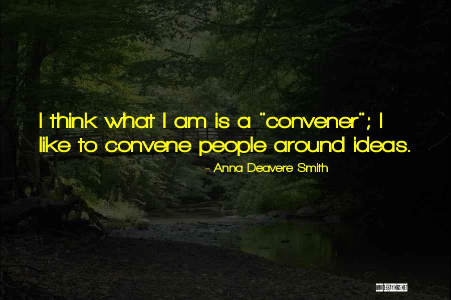 Convene Quotes By Anna Deavere Smith Convene Quotes By Anna Deavere Smith