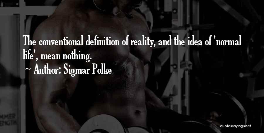 Conventional Life Quotes By Sigmar Polke