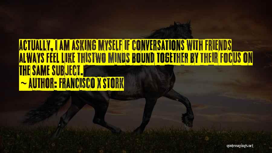 Conversations With Friends Quotes By Francisco X Stork