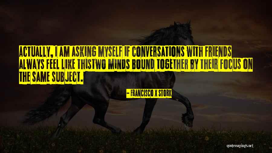 Conversations With Myself Quotes By Francisco X Stork Conversations With Myself Quotes By Francisco X Stork