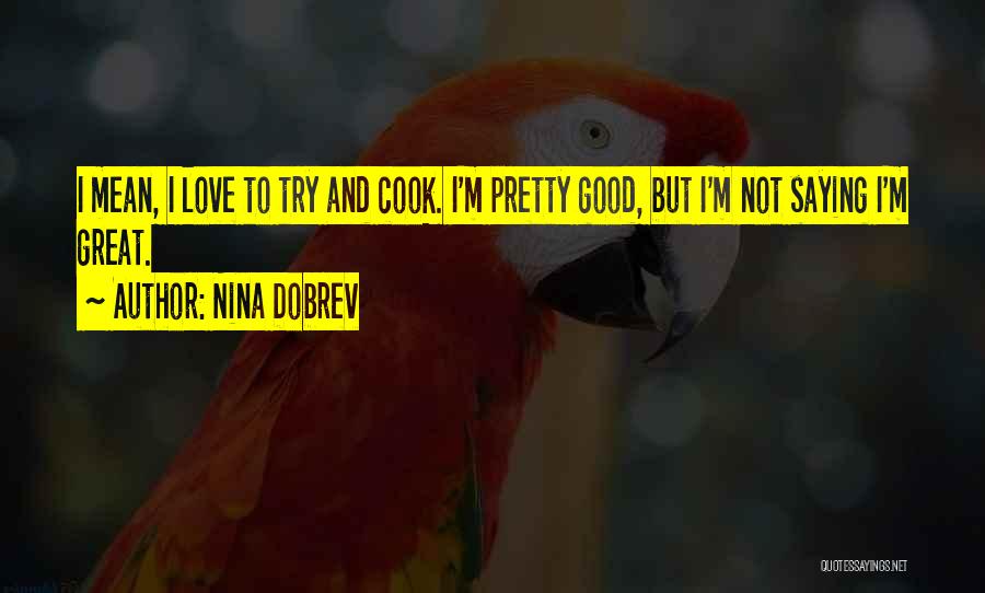 Cook And Love Quotes By Nina Dobrev