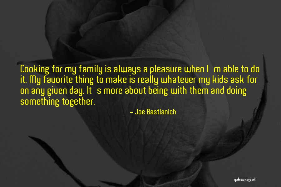 Cooking And Family Quotes By Joe Bastianich Cooking And Family Quotes By Joe Bastianich