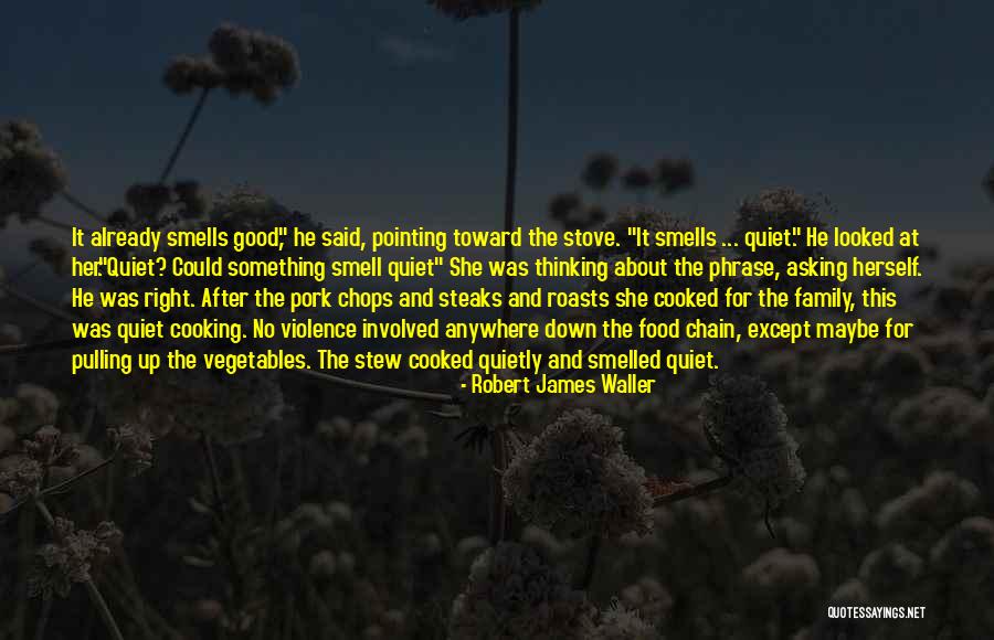Cooking And Family Quotes By Robert James Waller Cooking And Family Quotes By Robert James Waller