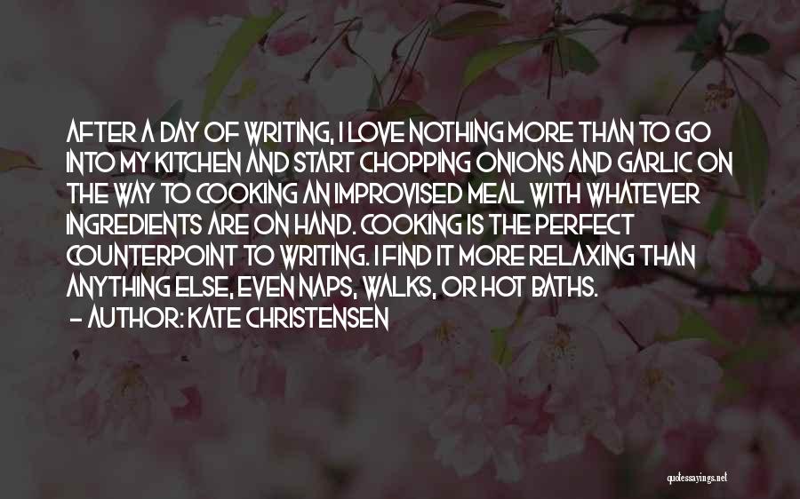 Cooking And Writing Quotes By Kate Christensen