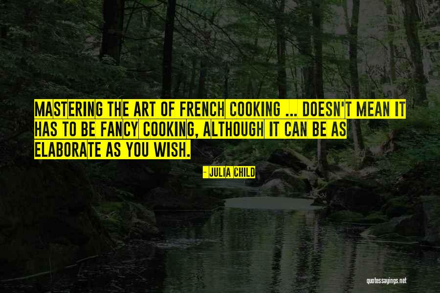 Cooking As Art Quotes By Julia Child Cooking As Art Quotes By Julia Child