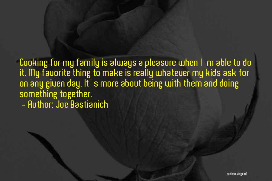 Cooking For Family Quotes By Joe Bastianich