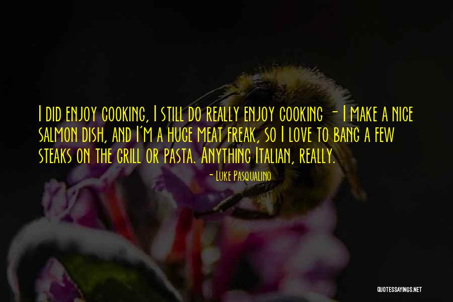 Cooking For My Love Quotes By Luke Pasqualino Cooking For My Love Quotes By Luke Pasqualino