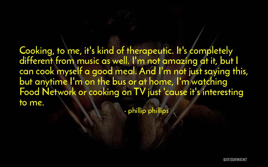 Cooking Good Food Quotes By Phillip Phillips Cooking Good Food Quotes By Phillip Phillips