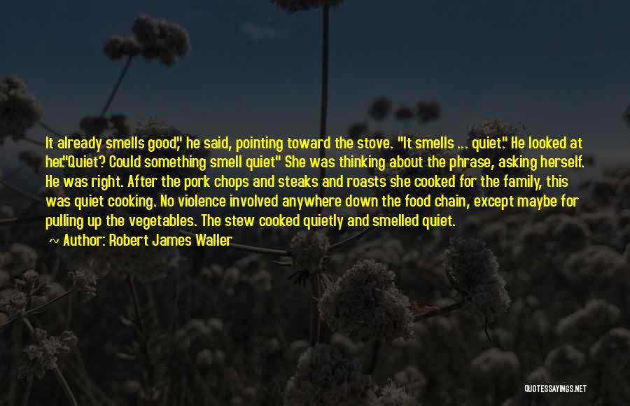 Cooking Good Food Quotes By Robert James Waller