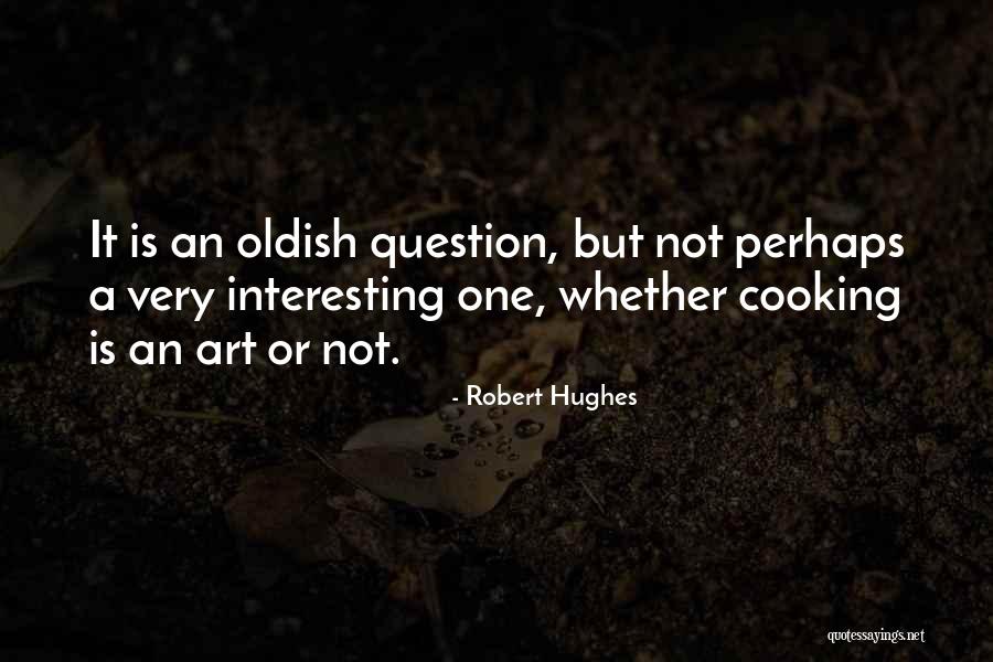 Cooking Is Art Quotes By Robert Hughes