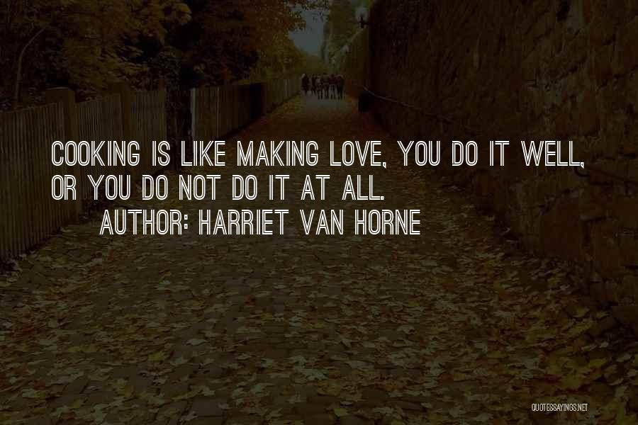 Cooking Is Like Love Quotes By Harriet Van Horne