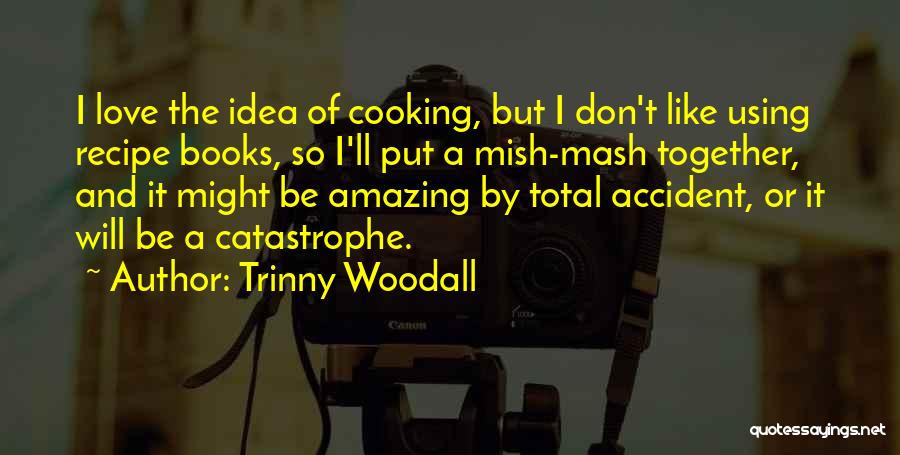 Cooking Is Like Love Quotes By Trinny Woodall