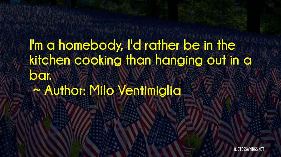 Cooking Kitchen Quotes By Milo Ventimiglia