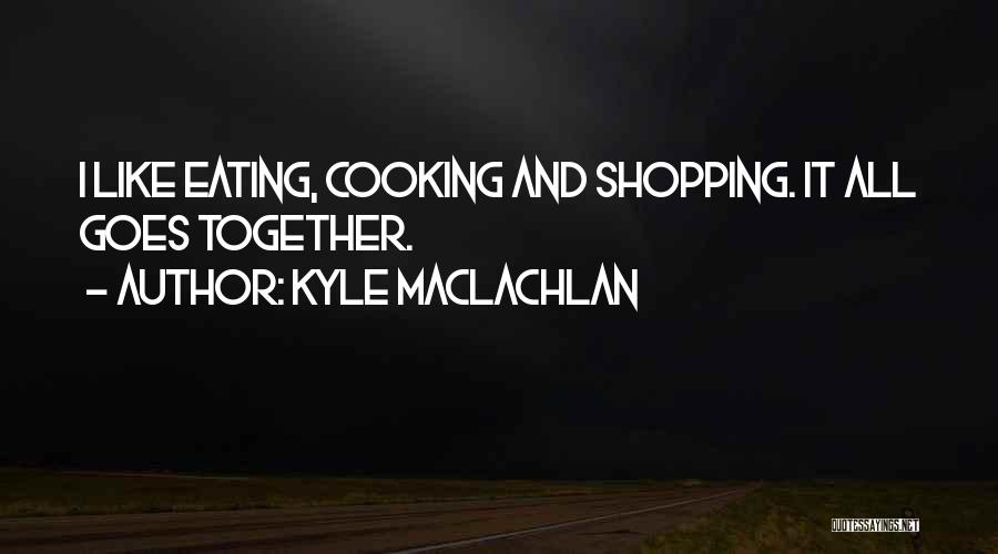 Cooking Together Quotes By Kyle MacLachlan