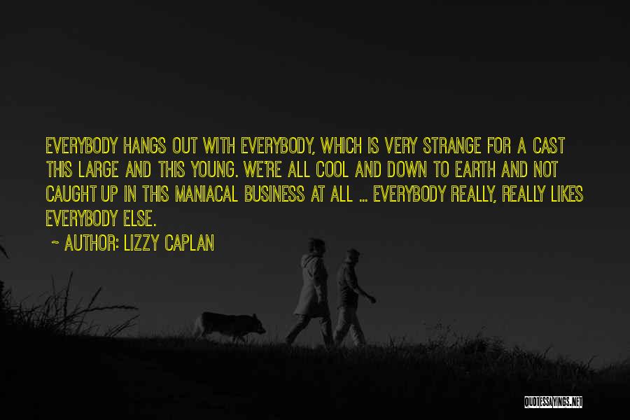 Cool Down To Earth Quotes By Lizzy Caplan