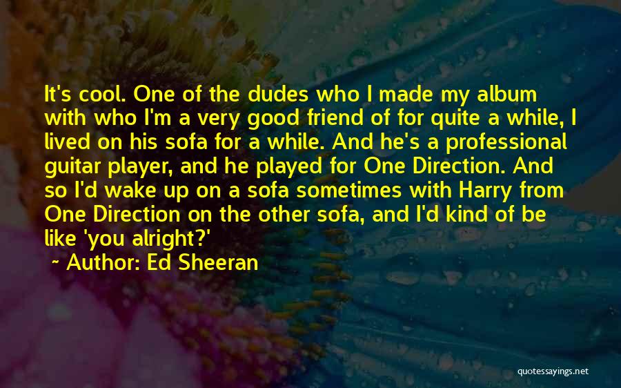Cool Dudes Quotes By Ed Sheeran