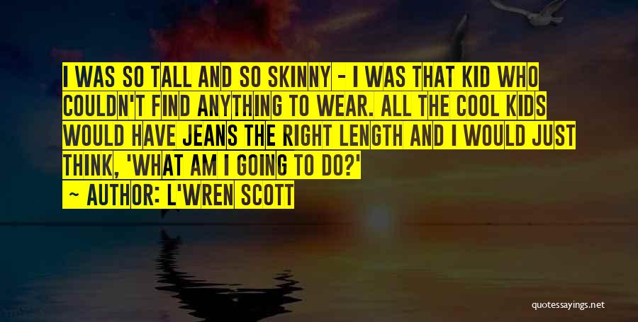 Cool Kid Quotes By L'Wren Scott