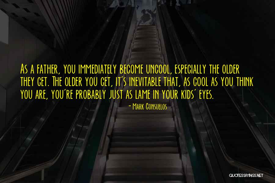 Cool Kids Quotes By Mark Consuelos Cool Kids Quotes By Mark Consuelos
