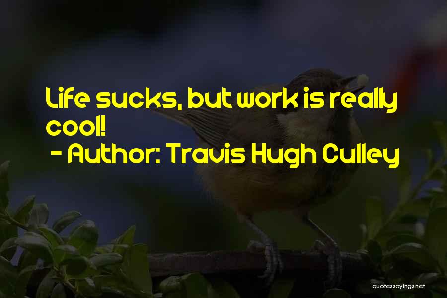 Cool Life Quotes By Travis Hugh Culley
