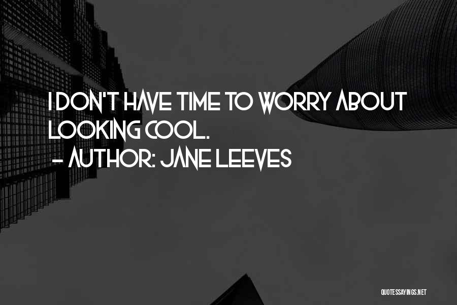 Cool Looking Quotes By Jane Leeves