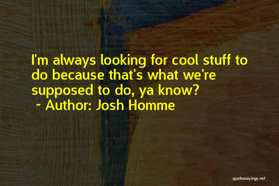 Cool Looking Quotes By Josh Homme