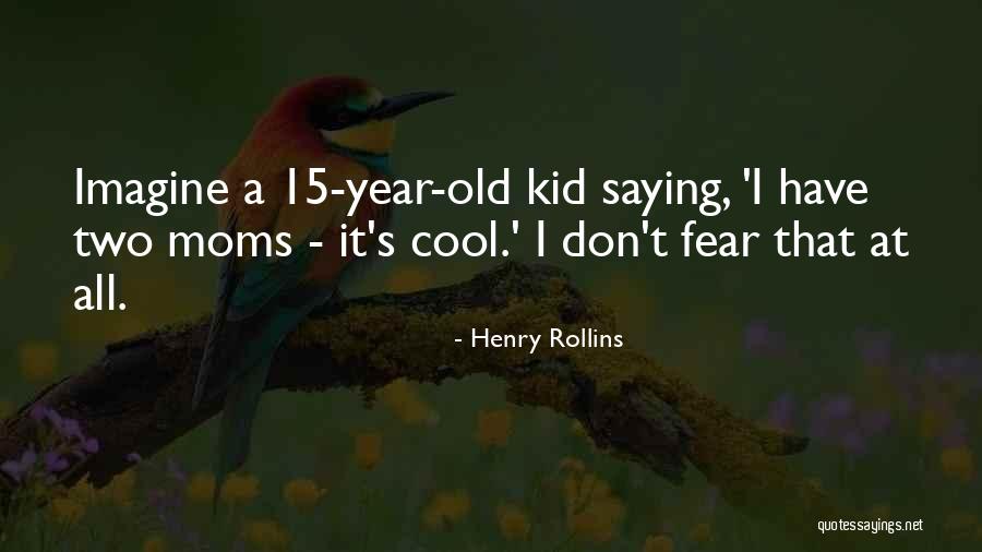 Cool Moms Quotes By Henry Rollins Cool Moms Quotes By Henry Rollins
