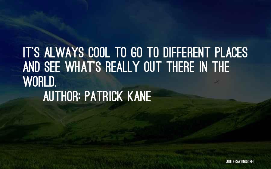 Cool Places Quotes By Patrick Kane