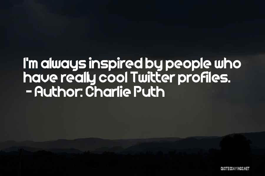 Cool Profiles Quotes By Charlie Puth