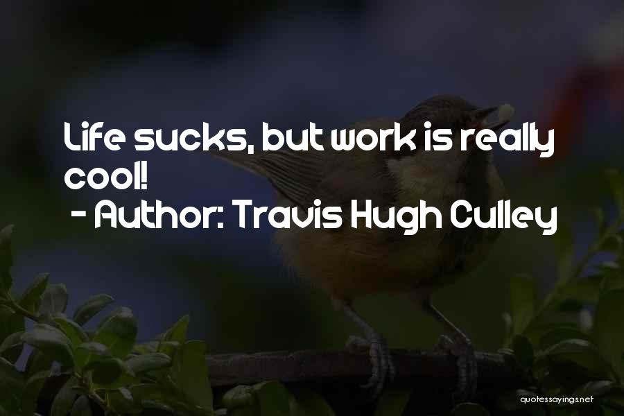 Cool Quotes By Travis Hugh Culley