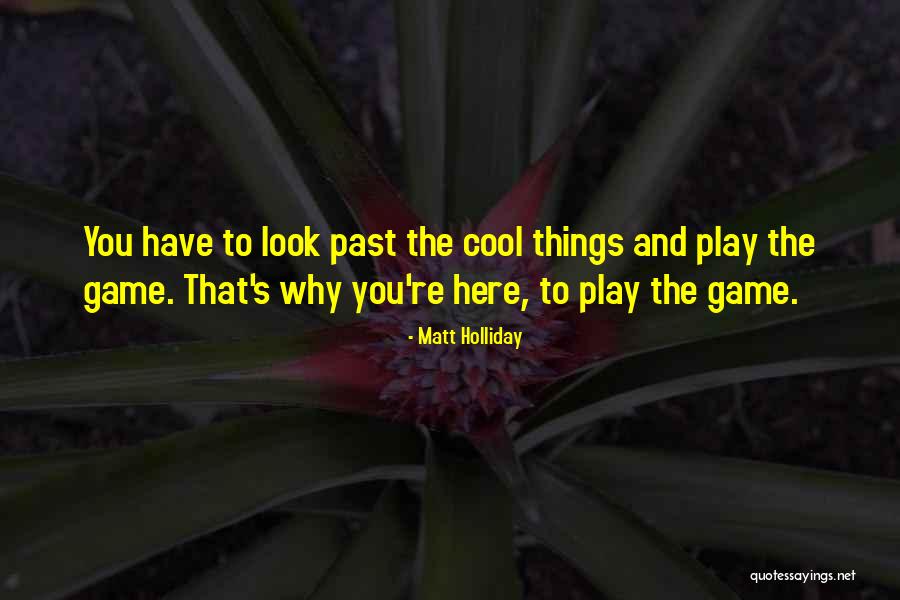 Cool Things Quotes By Matt Holliday