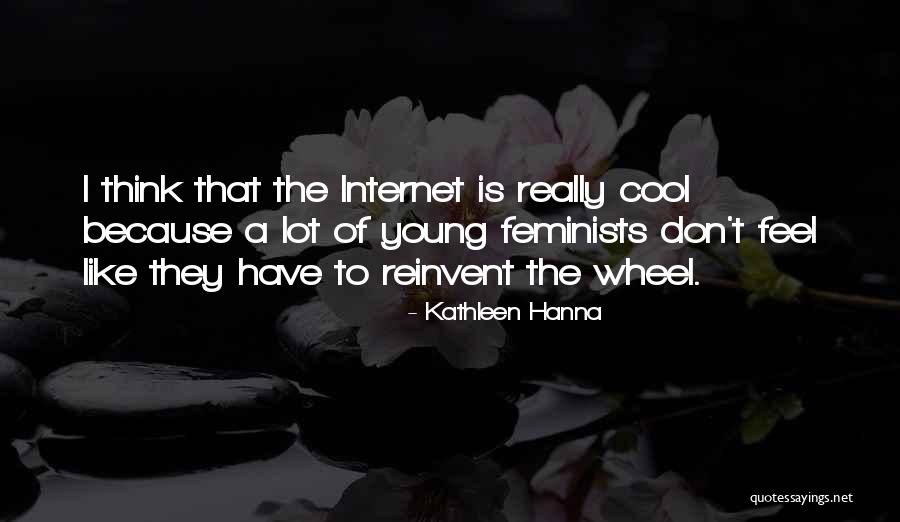 Cool Think Quotes By Kathleen Hanna Cool Think Quotes By Kathleen Hanna