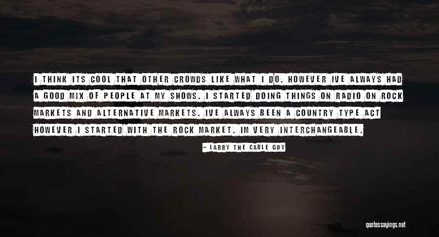 Cool Think Quotes By Larry The Cable Guy Cool Think Quotes By Larry The Cable Guy