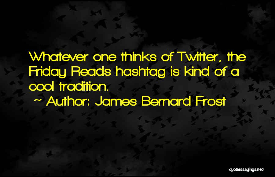 Cool Twitter Quotes By James Bernard Frost