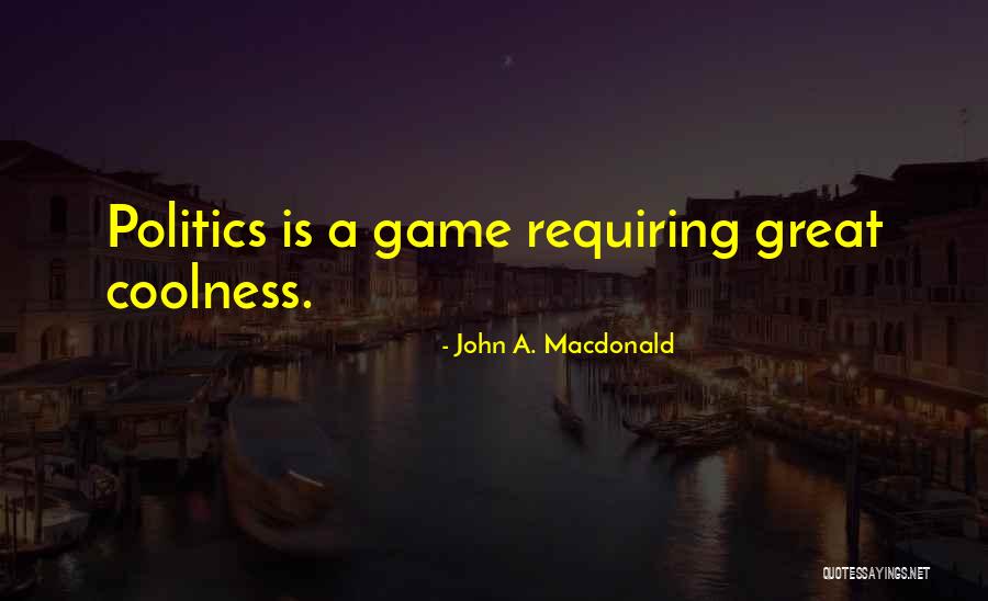 Coolness Quotes By John A. Macdonald