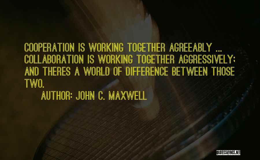 Cooperation And Collaboration Quotes By John C. Maxwell