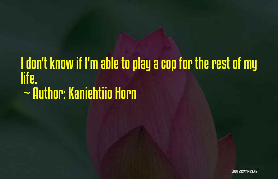 Cop Life Quotes By Kaniehtiio Horn