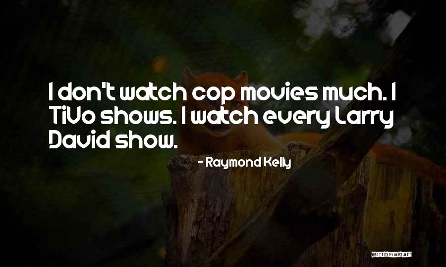 Cop Show Quotes By Raymond Kelly Cop Show Quotes By Raymond Kelly