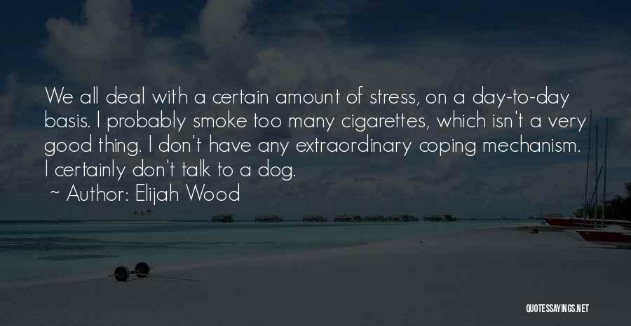 Coping Mechanisms Quotes By Elijah Wood