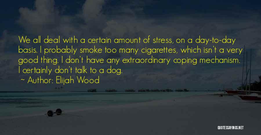 Coping Up With Stress Quotes By Elijah Wood