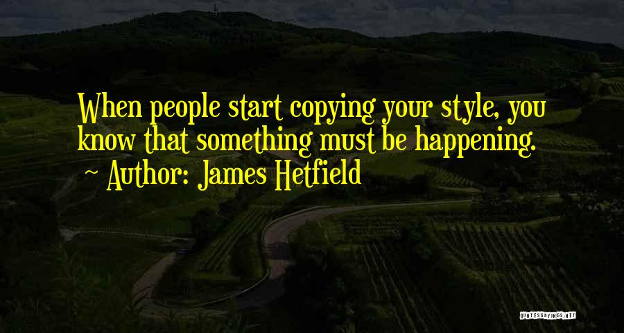 Copying Someone Style Quotes By James Hetfield