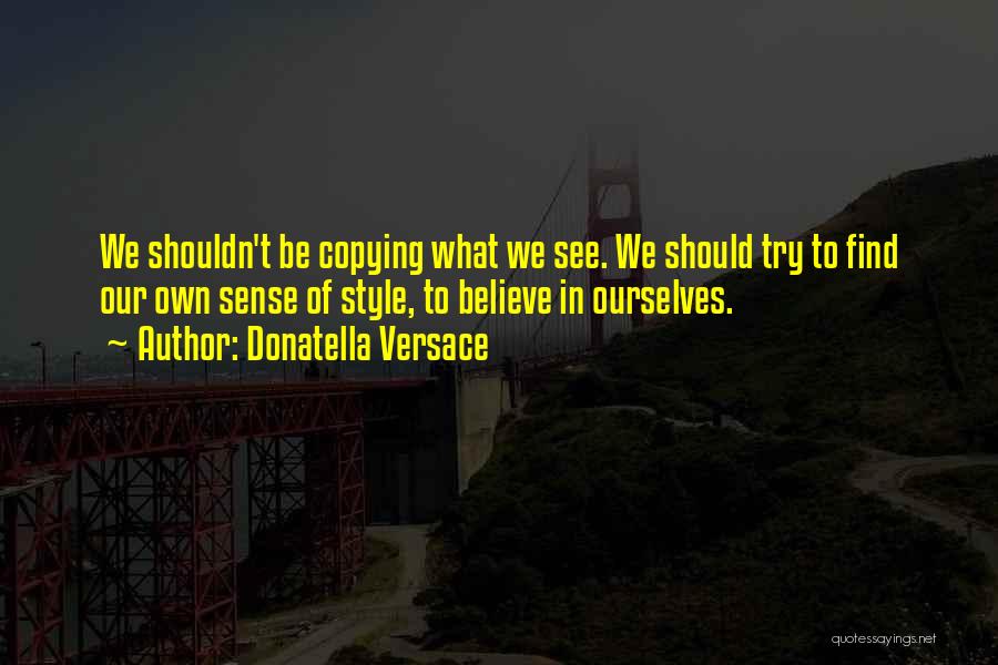 Copying Style Quotes By Donatella Versace
