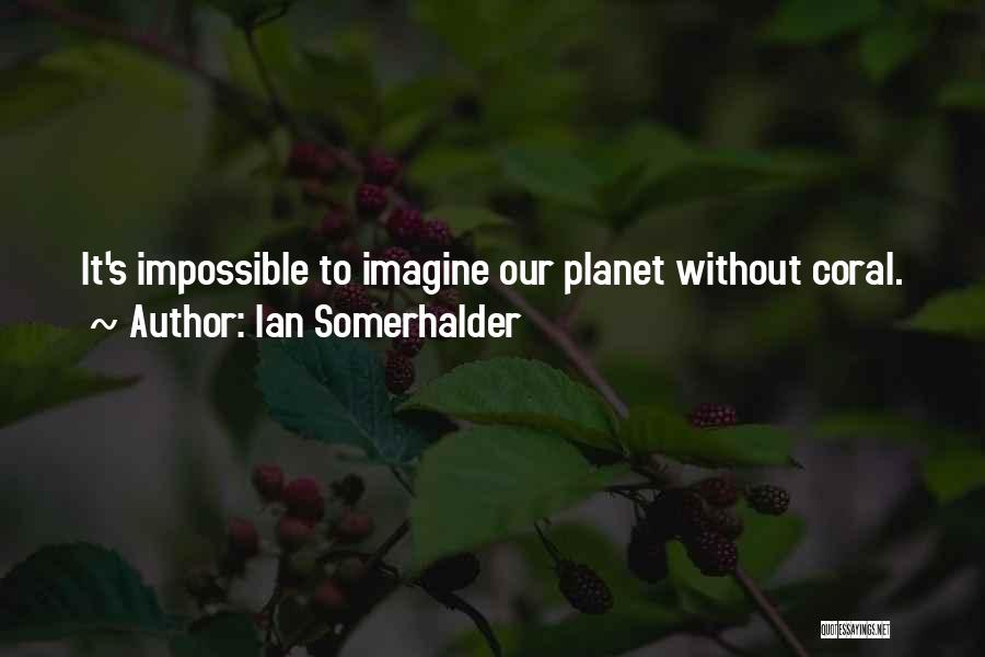 Coral Quotes By Ian Somerhalder