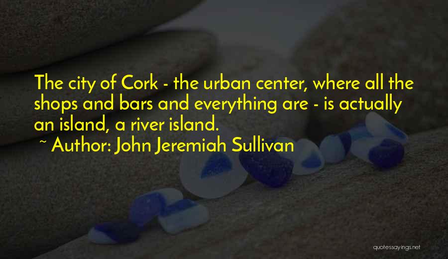 Cork City Quotes By John Jeremiah Sullivan