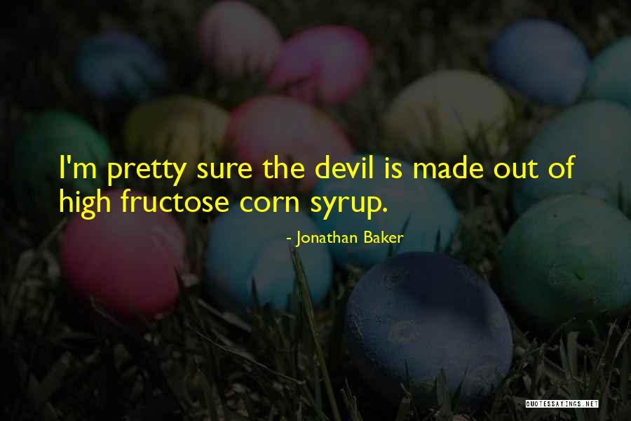 Corn Syrup Quotes By Jonathan Baker Corn Syrup Quotes By Jonathan Baker