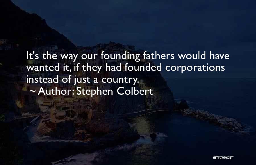 Corporations Founding Fathers Quotes By Stephen Colbert