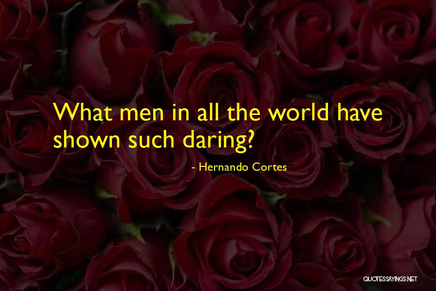 Cortes S Quotes By Hernando Cortes Cortes S Quotes By Hernando Cortes