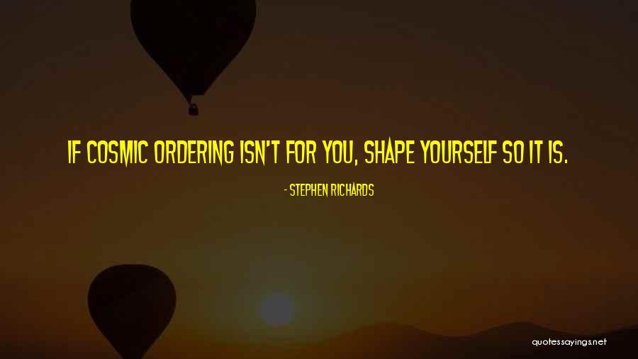 Cosmic Ordering Quotes By Stephen Richards Cosmic Ordering Quotes By Stephen Richards