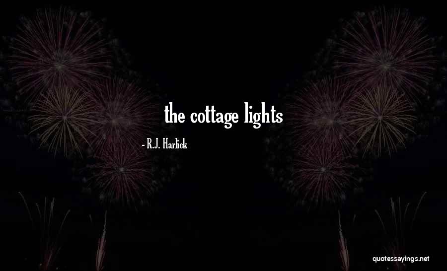 Cottage Quotes By R.J. Harlick Cottage Quotes By R.J. Harlick