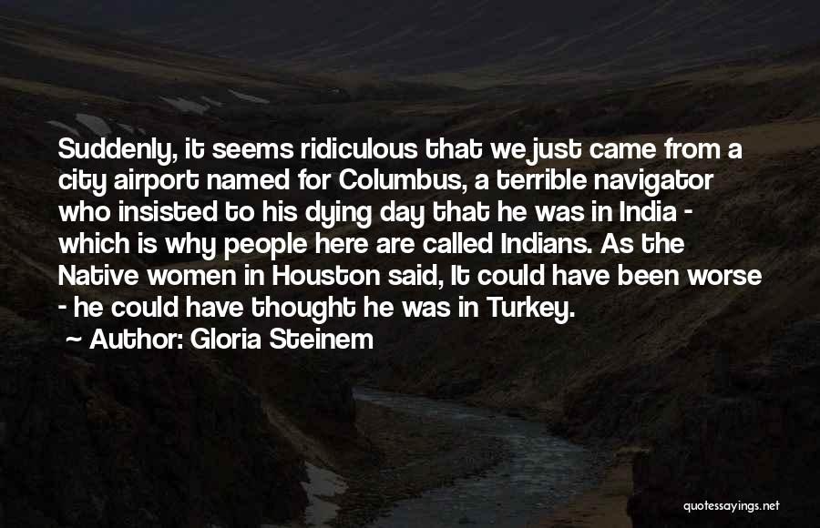 Could Have Been Worse Quotes By Gloria Steinem